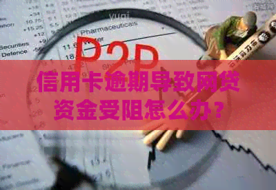 信用卡逾期导致网贷资金受阻怎么办？