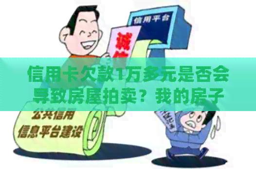 信用卡欠款1万多元是否会导致房屋拍卖？我的房子会被拍卖吗？