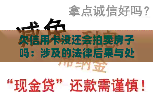 欠信用卡没还会拍卖房子吗：涉及的法律后果与处理建议
