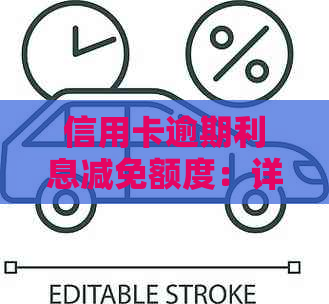 信用卡逾期利息减免额度：详细了解各种情况及其解决方法