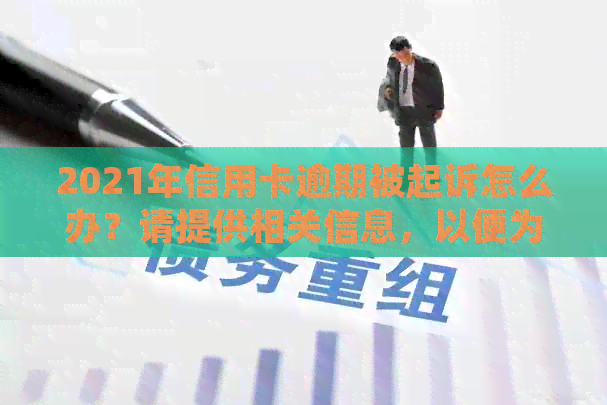 2021年信用卡逾期被起诉怎么办？请提供相关信息，以便为您提供帮助。