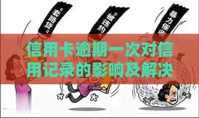 信用卡逾期一次对信用记录的影响及解决方法全面解析