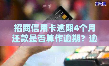 招商信用卡逾期4个月还款是否算作逾期？逾期会产生哪些后果及如何解决？