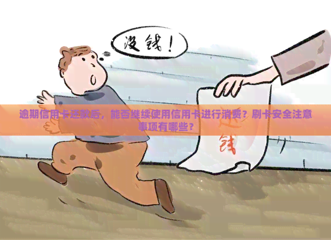 逾期信用卡还款后，能否继续使用信用卡进行消费？刷卡安全注意事项有哪些？