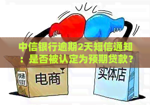 中信银行逾期2天短信通知：是否被认定为预期贷款？