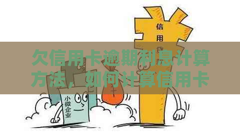 欠信用卡逾期利息计算方法，如何计算信用卡逾期利率及欠款利息