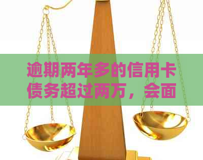 逾期两年多的信用卡债务超过两万，会面临哪些法律后果？