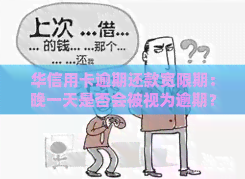 华信用卡逾期还款宽限期：晚一天是否会被视为逾期？解答所有相关疑问