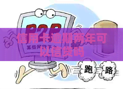 信用卡逾期两年可以信贷吗