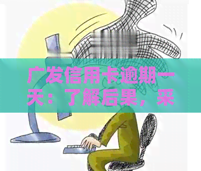 广发信用卡逾期一天：了解后果，采取措避免影响