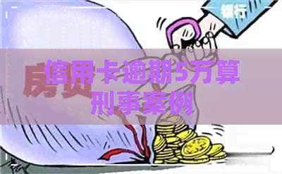 信用卡逾期5万算刑事案例