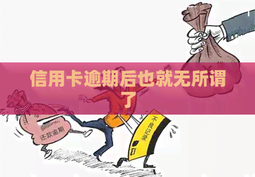 信用卡逾期后也就无所谓了