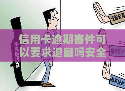 信用卡逾期寄件可以要求退回吗安全吗？