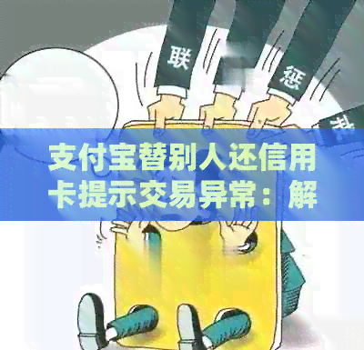 支付宝替别人还信用卡提示交易异常：解决方法及注意事项