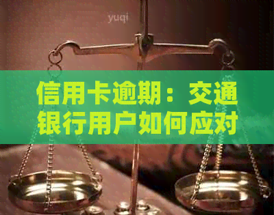 信用卡逾期：交通银行用户如何应对？