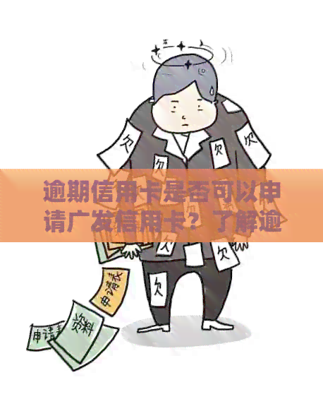 逾期信用卡是否可以申请广发信用卡？了解逾期后信用卡开卡的全面指南