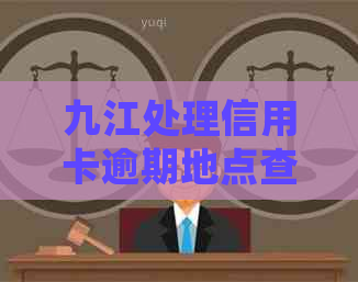 九江处理信用卡逾期地点查询