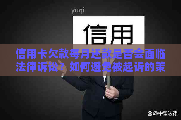 信用卡欠款每月还款是否会面临法律诉讼？如何避免被起诉的策略和建议