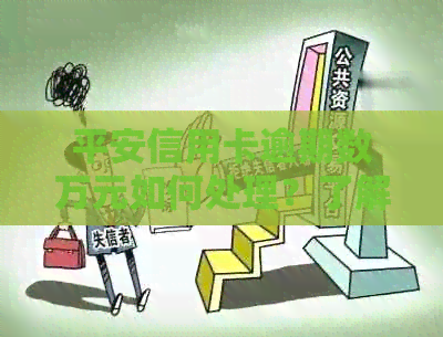 平安信用卡逾期数万元如何处理？了解全面解决方案和应对策略