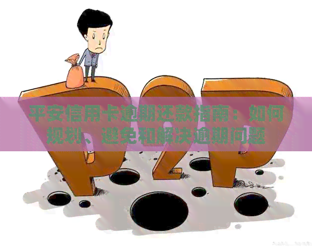 平安信用卡逾期还款指南：如何规划、避免和解决逾期问题