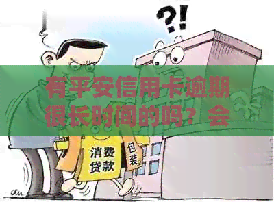 有平安信用卡逾期很长时间的吗？会怎么样？