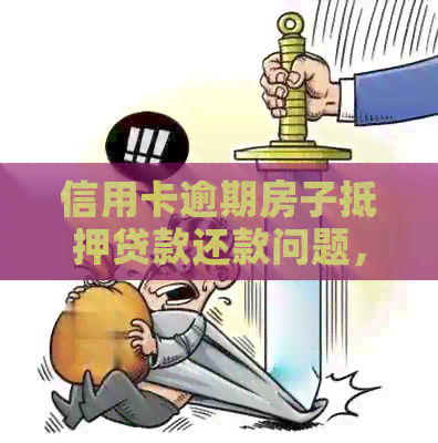 信用卡逾期房子抵押贷款还款问题，求助解决方法。