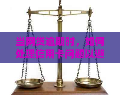 当网贷逾期时，如何处理信用卡问题以避免进一步的信用损失？