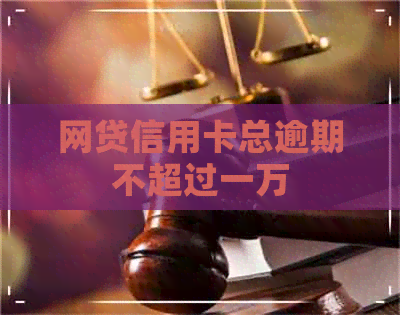 网贷信用卡总逾期不超过一万