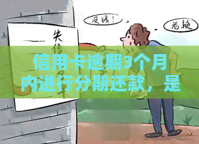 信用卡逾期3个月内进行分期还款，是否产生不良影响？