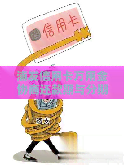 浦发信用卡万用金协商还款期与分期技巧