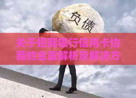 关于招商银行信用卡协商的全面解析及解决方法，你可能想知道的一切