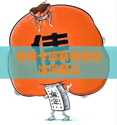 信用卡逾期就出问题么