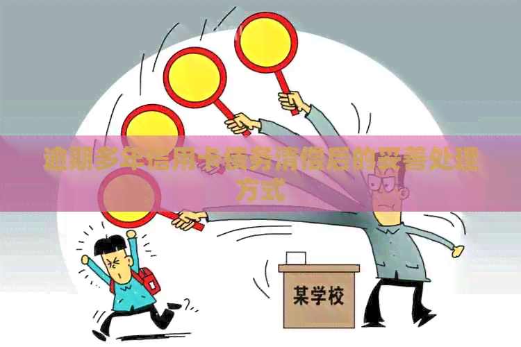 逾期多年信用卡债务清偿后的妥善处理方式