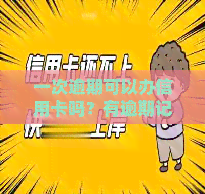 一次逾期可以办信用卡吗？有逾期记录是否影响申请信用卡和贷款？