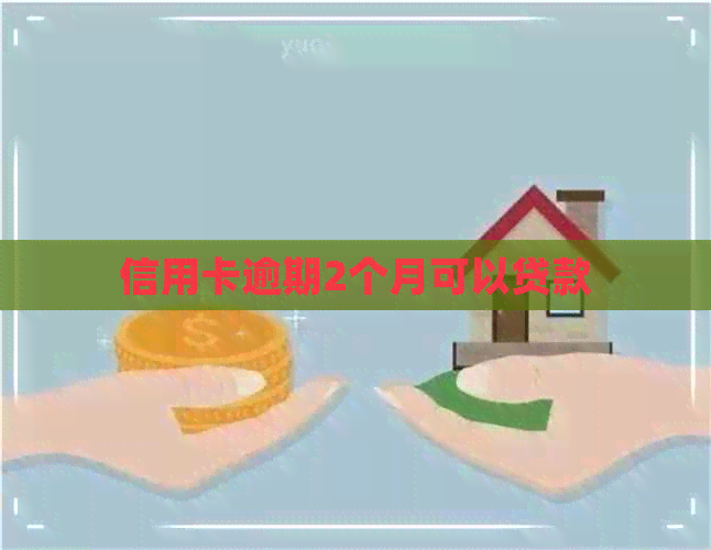 信用卡逾期2个月可以贷款