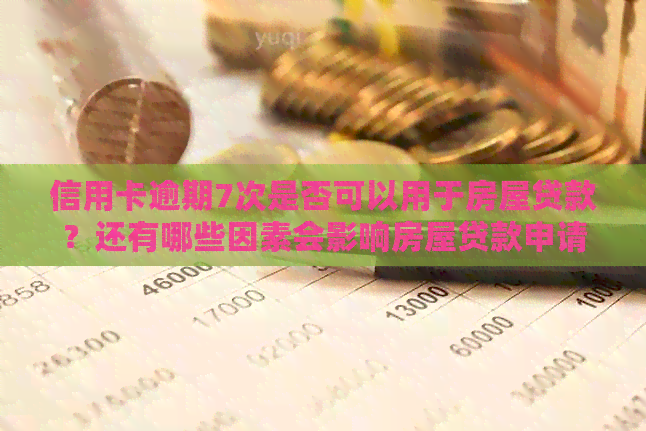 信用卡逾期7次是否可以用于房屋贷款？还有哪些因素会影响房屋贷款申请？