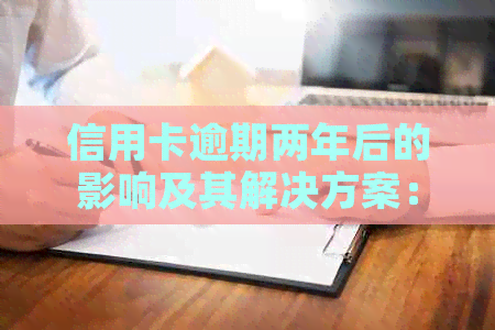 信用卡逾期两年后的影响及其解决方案：是否会成为黑户？