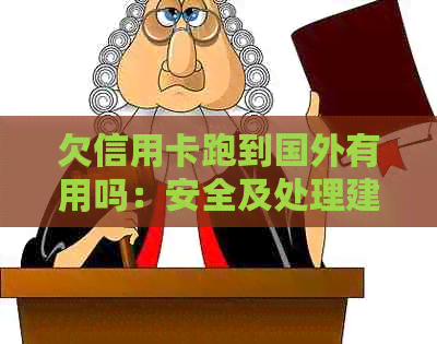 欠信用卡跑到国外有用吗：安全及处理建议