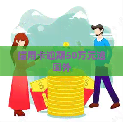 信用卡逾期50万元逃国外