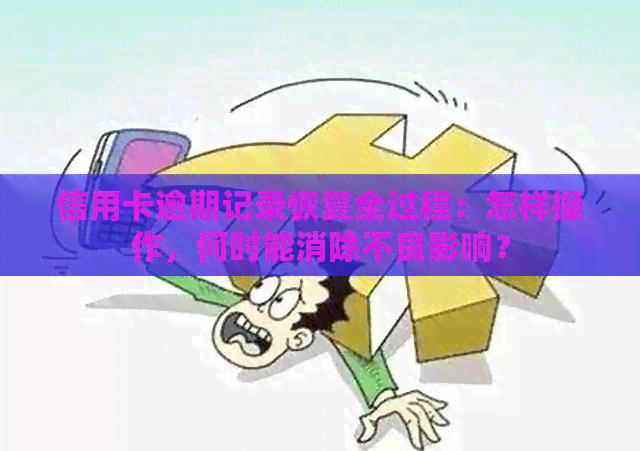 信用卡逾期记录恢复全过程：怎样操作，何时能消除不良影响？