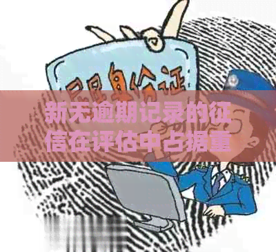 新无逾期记录的在评估中占据重要地位——了解良好标准的多方面因素