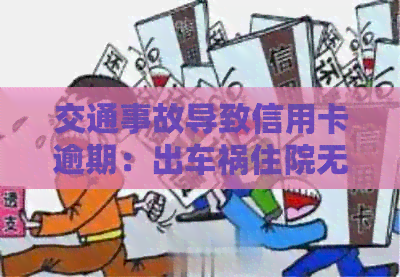 交通事故导致信用卡逾期：出车祸住院无法还款