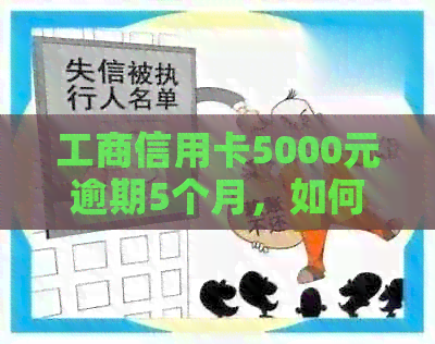 工商信用卡5000元逾期5个月，如何规划还款避免影响信用？