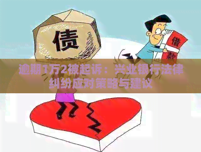 逾期1万2被起诉：兴业银行法律纠纷应对策略与建议
