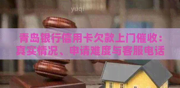 青岛银行信用卡欠款上门：真实情况、申请难度与客服电话解析