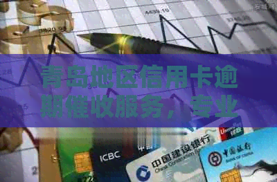青岛地区信用卡逾期服务，专业第三方上门解决