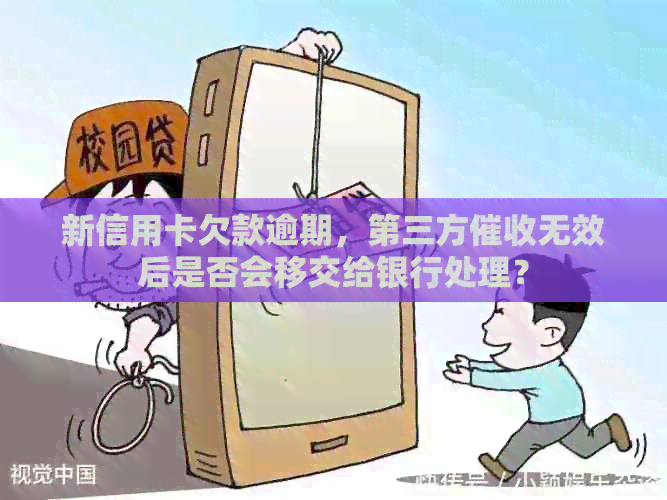 新信用卡欠款逾期，第三方无效后是否会移交给银行处理？