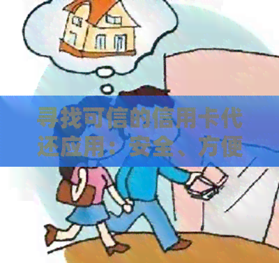 寻找可信的信用卡代还应用：安全、方便、费用透明，告别逾期还款烦恼
