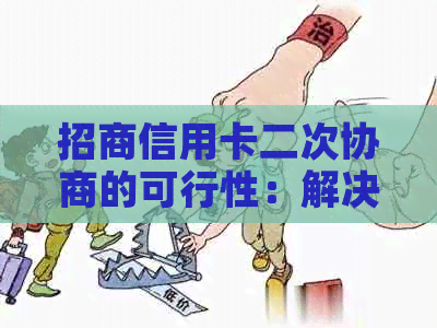 招商信用卡二次协商的可行性：解决逾期债务的有效途径