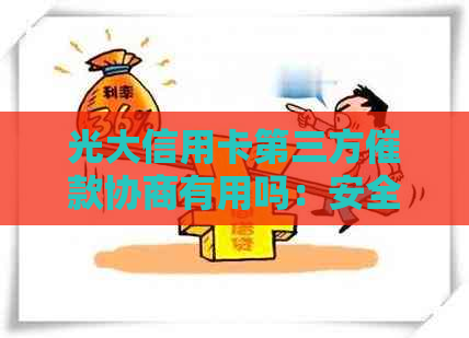 光大信用卡第三方催款协商有用吗：安全有效解决还款难题